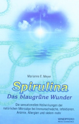 Spirulina. Das blaugrüne Wunder: Die sensationellen Heilwirkungen der natürlichen Mikroalge bei Immunschwäche, Infektionen, Anämie, Allergien, Krebs, Aids und vielem mehr -
