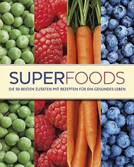 Superfoods: Die 50 besten Zutaten mit Rezepten für ein gesundes Leben -